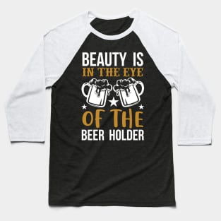 Beauty Is In The Eye Of The Beer Holder T Shirt For Women Men Baseball T-Shirt